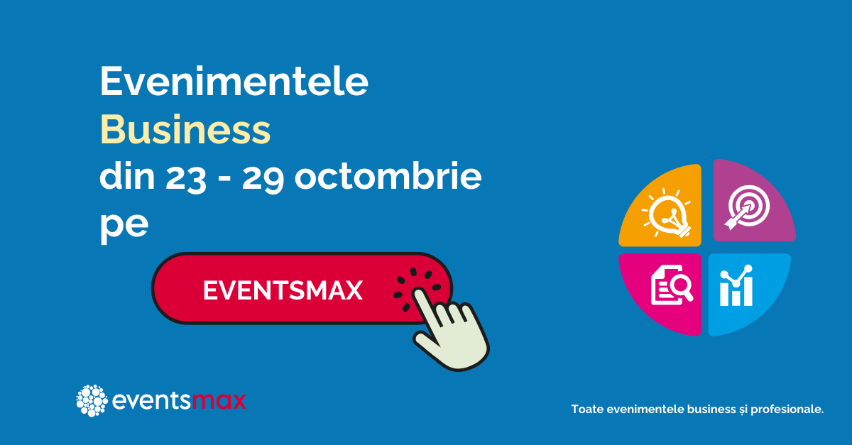 EventsMax.ro: evenimente business în săptămâna 23 – 29 octombrie