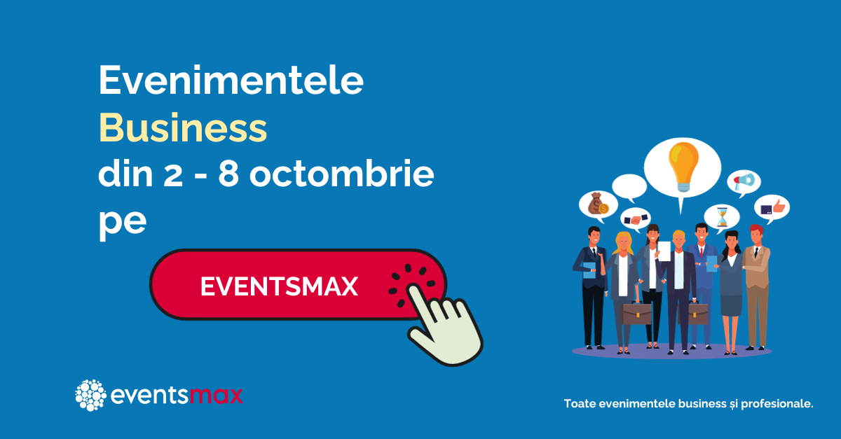EventsMax.ro: evenimente business în săptămâna 2 – 8 octombrie