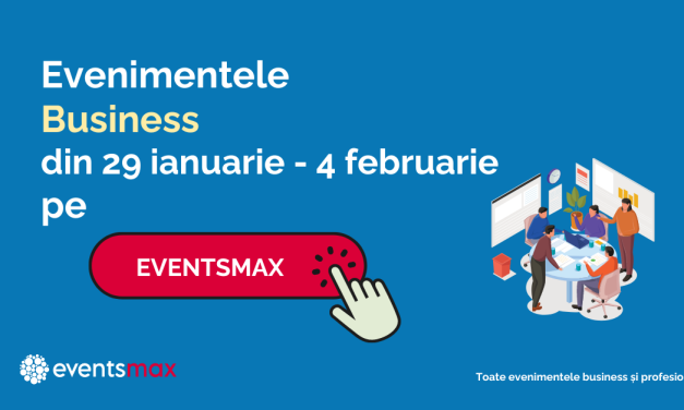 EventsMax.ro: evenimente business în săptămâna 29 ianuarie – 4 februarie